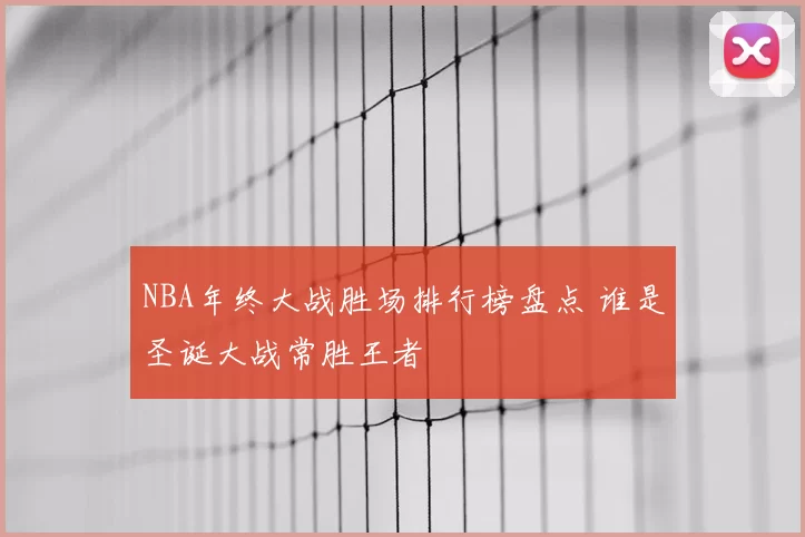 NBA年终大战胜场排行榜盘点 谁是圣诞大战常胜王者