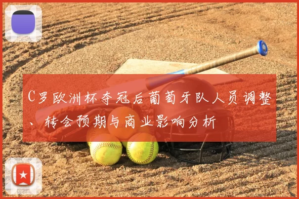 C罗欧洲杯夺冠后葡萄牙队人员调整、转会预期与商业影响分析