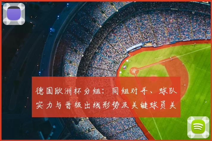 德国欧洲杯分组：同组对手、球队实力与晋级出线形势及关键球员关注