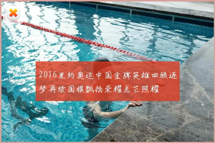 2016里约奥运中国金牌英雄回顾逐梦再续国旗飘扬荣耀光芒照耀