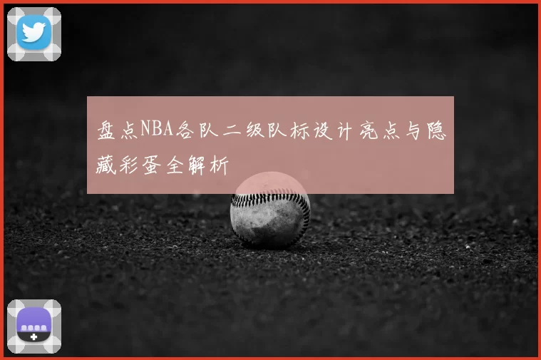 盘点NBA各队二级队标设计亮点与隐藏彩蛋全解析
