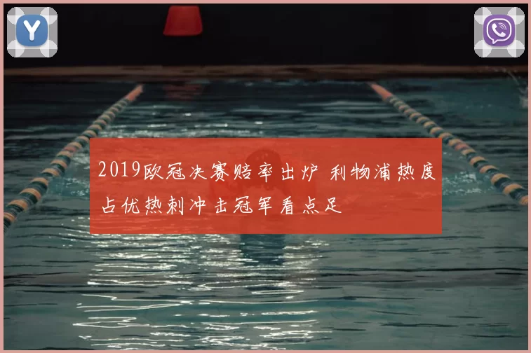2019欧冠决赛赔率出炉 利物浦热度占优热刺冲击冠军看点足