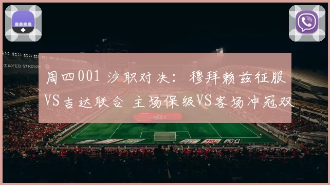 周四001 沙职对决:穆拜赖兹征服VS吉达联合 主场保级VS客场冲冠双重博弈_状态_联赛_后防线