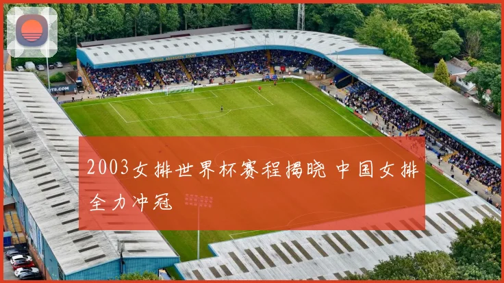2003女排世界杯赛程揭晓 中国女排全力冲冠