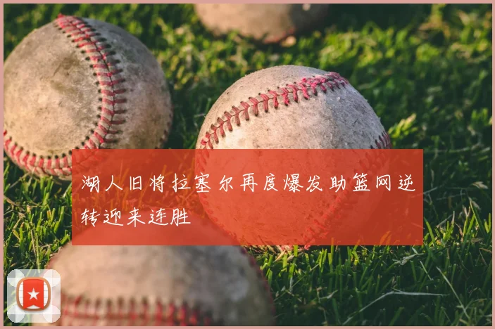 湖人旧将拉塞尔再度爆发助篮网逆转迎来连胜