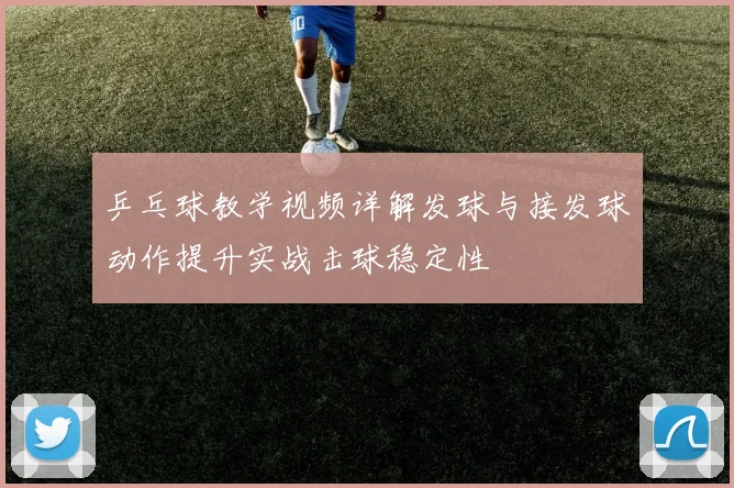 乒乓球教学视频详解发球与接发球动作提升实战击球稳定性