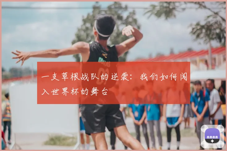 一支草根战队的逆袭：我们如何闯入世界杯的舞台